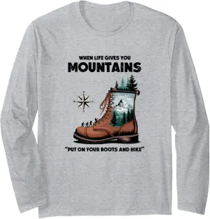 When Life Gives You Mountains, Put On Your Boots and Hike Long Sleeve T-Shirt