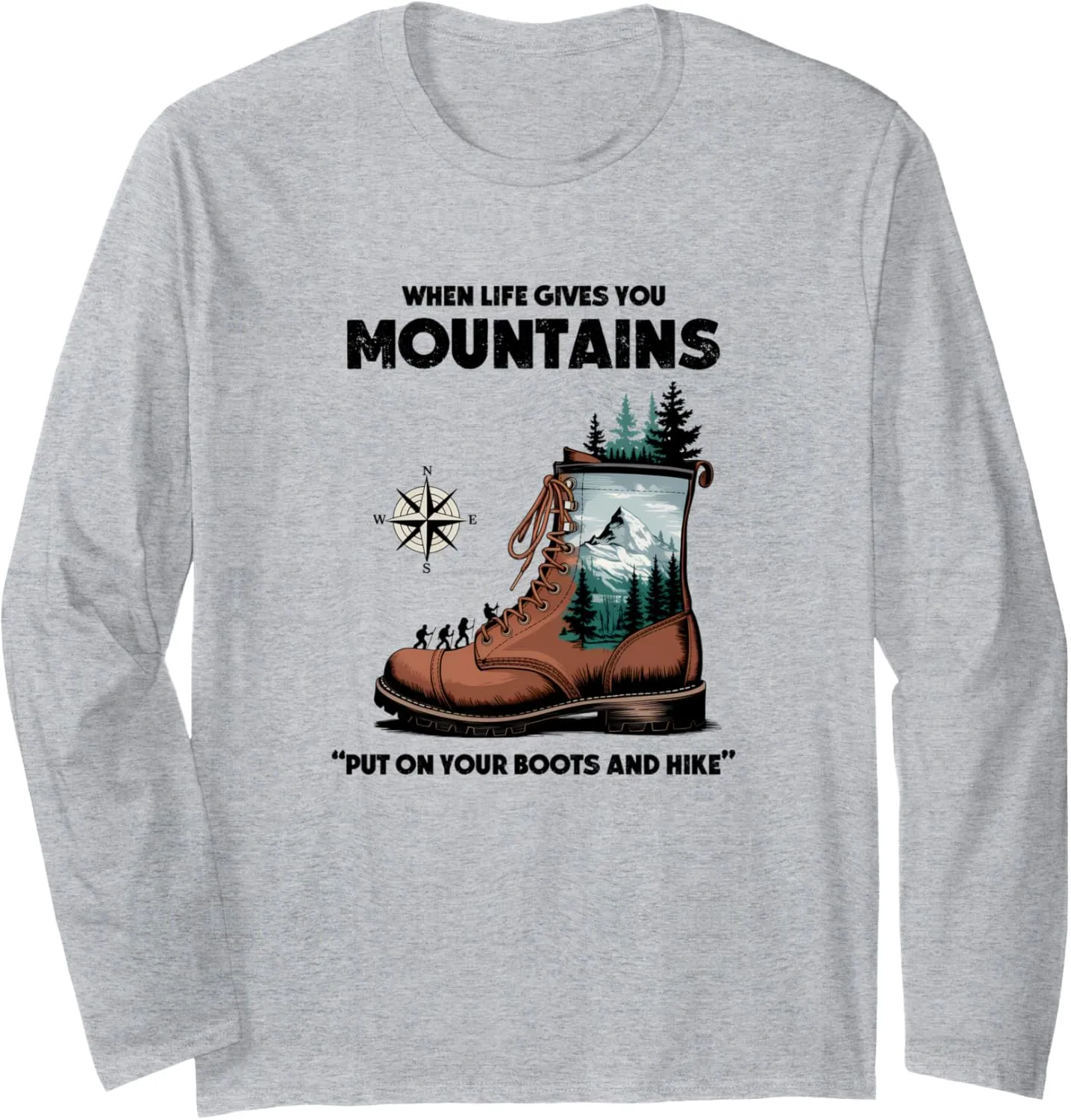 When Life Gives You Mountains, Put On Your Boots and Hike Long Sleeve T-Shirt
